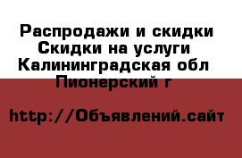 Распродажи и скидки Скидки на услуги. Калининградская обл.,Пионерский г.